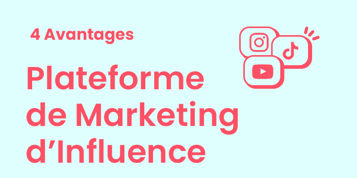 Plateforme Marketing d’Influence : 4 Avantages pour votre Marque