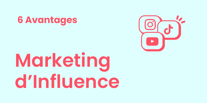 Les 6 Avantages du Marketing d’Influence